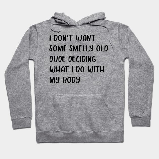 I don’t want some smelly old dude deciding what I do with my body design Hoodie by KalanisArt